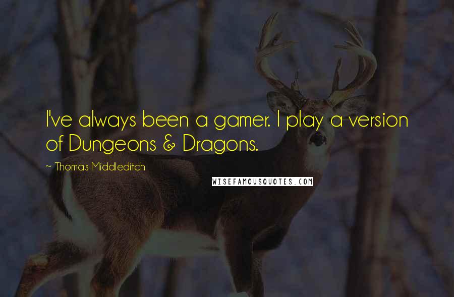 Thomas Middleditch Quotes: I've always been a gamer. I play a version of Dungeons & Dragons.