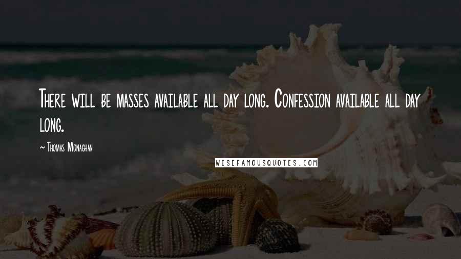 Thomas Monaghan Quotes: There will be masses available all day long. Confession available all day long.