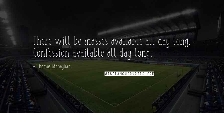 Thomas Monaghan Quotes: There will be masses available all day long. Confession available all day long.