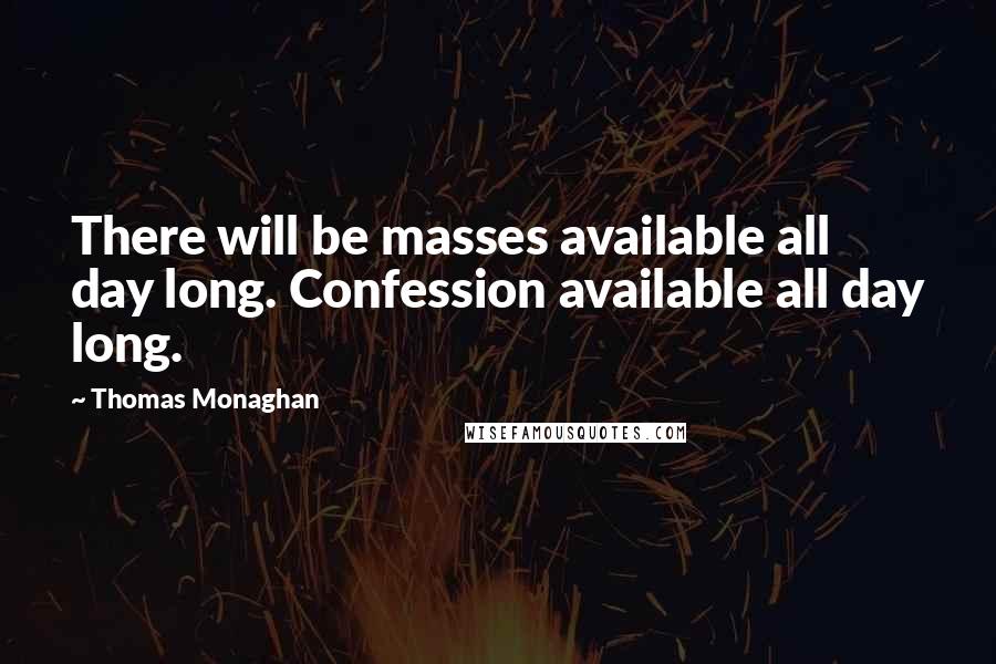 Thomas Monaghan Quotes: There will be masses available all day long. Confession available all day long.