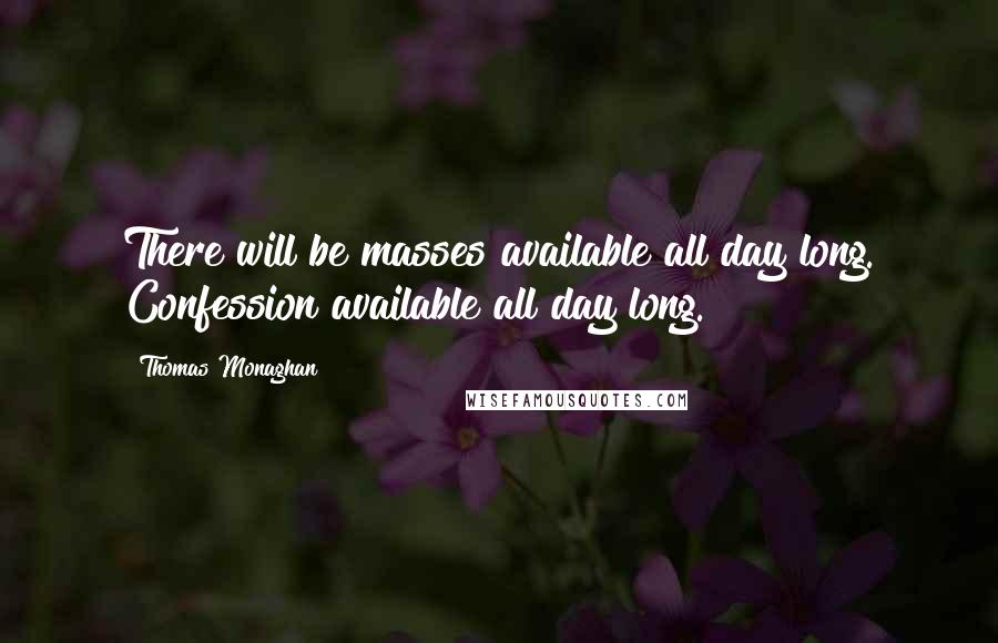 Thomas Monaghan Quotes: There will be masses available all day long. Confession available all day long.