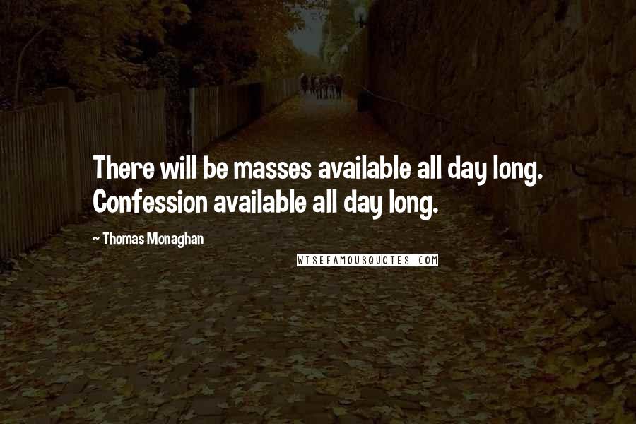 Thomas Monaghan Quotes: There will be masses available all day long. Confession available all day long.