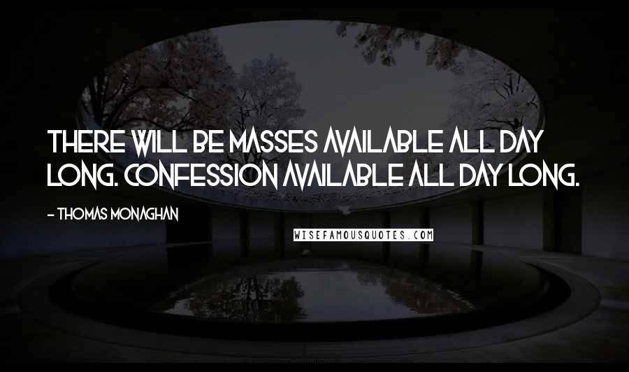Thomas Monaghan Quotes: There will be masses available all day long. Confession available all day long.