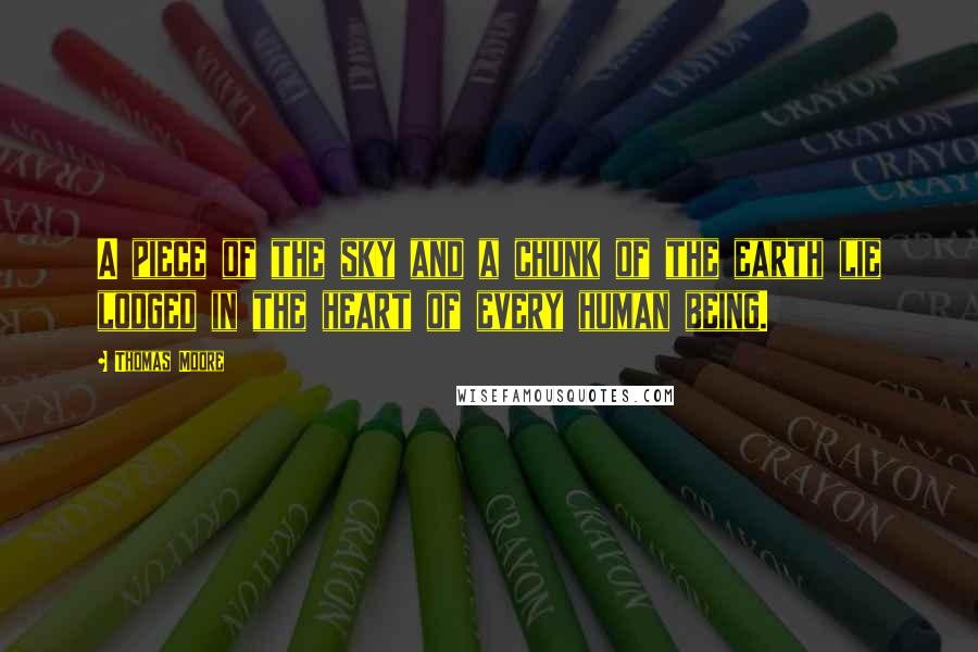 Thomas Moore Quotes: A piece of the sky and a chunk of the earth lie lodged in the heart of every human being.