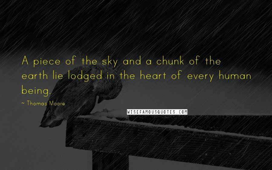 Thomas Moore Quotes: A piece of the sky and a chunk of the earth lie lodged in the heart of every human being.