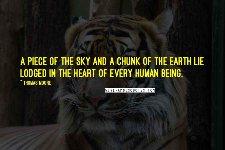 Thomas Moore Quotes: A piece of the sky and a chunk of the earth lie lodged in the heart of every human being.