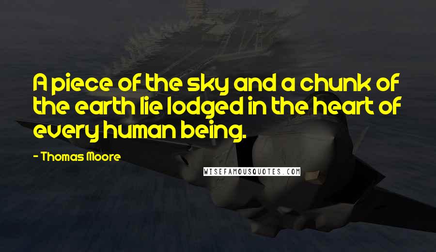 Thomas Moore Quotes: A piece of the sky and a chunk of the earth lie lodged in the heart of every human being.