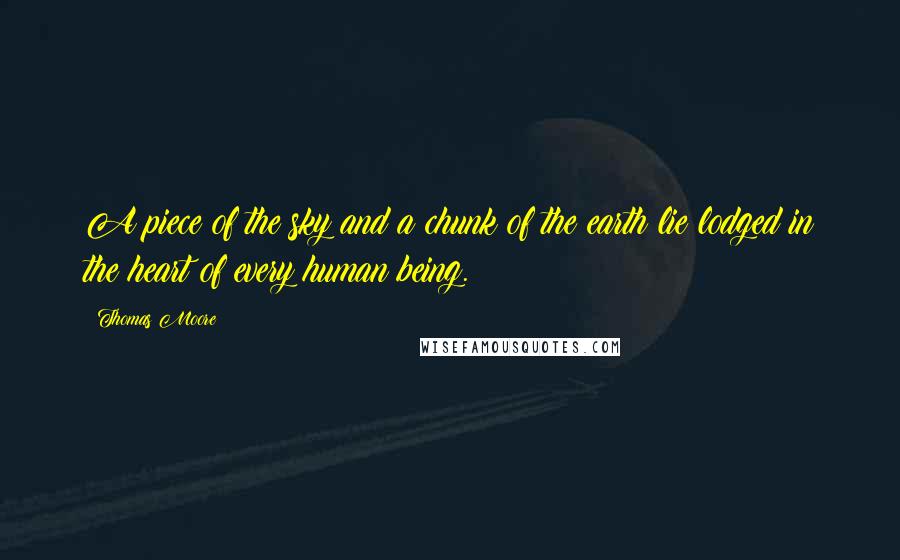 Thomas Moore Quotes: A piece of the sky and a chunk of the earth lie lodged in the heart of every human being.