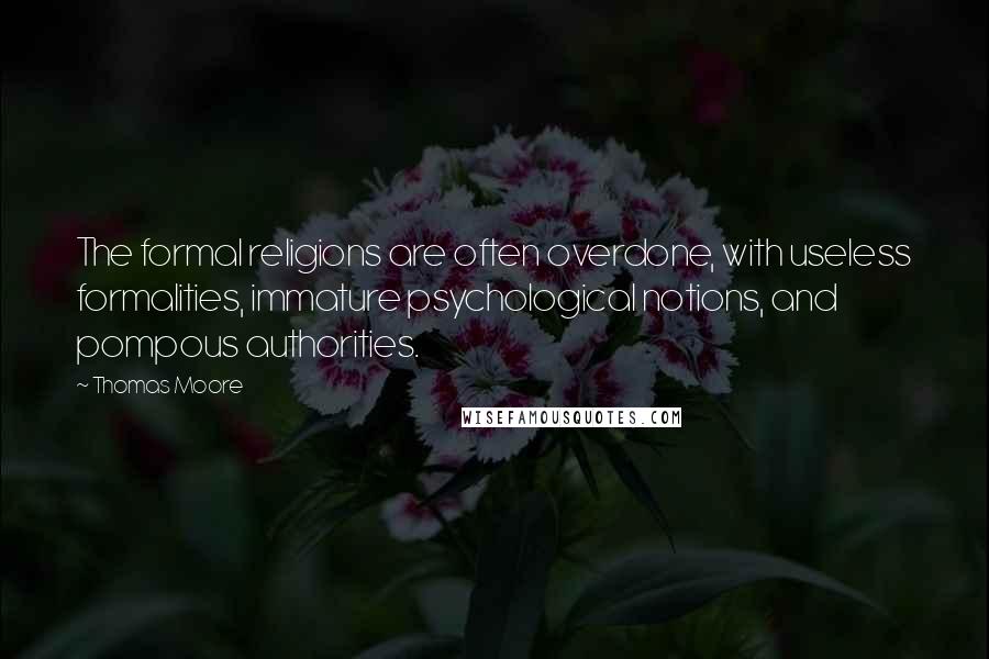 Thomas Moore Quotes: The formal religions are often overdone, with useless formalities, immature psychological notions, and pompous authorities.