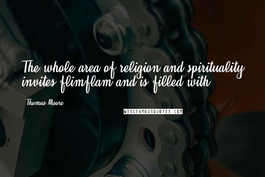 Thomas Moore Quotes: The whole area of religion and spirituality invites flimflam and is filled with