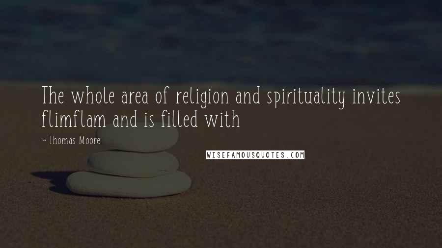 Thomas Moore Quotes: The whole area of religion and spirituality invites flimflam and is filled with