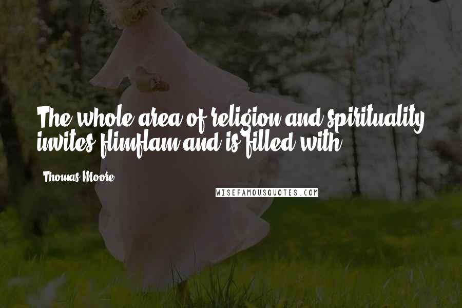 Thomas Moore Quotes: The whole area of religion and spirituality invites flimflam and is filled with