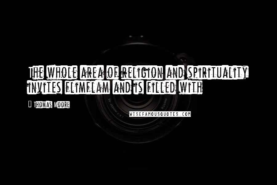 Thomas Moore Quotes: The whole area of religion and spirituality invites flimflam and is filled with