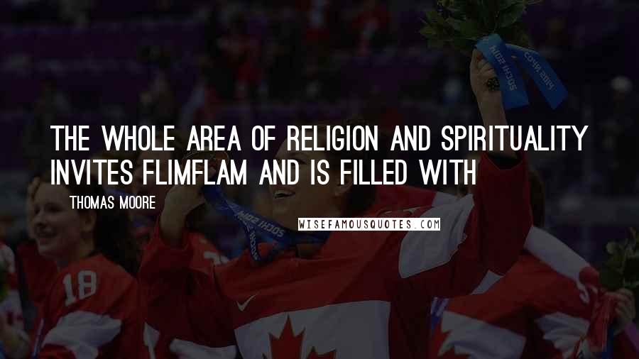 Thomas Moore Quotes: The whole area of religion and spirituality invites flimflam and is filled with