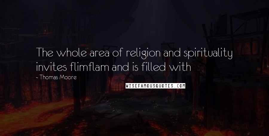 Thomas Moore Quotes: The whole area of religion and spirituality invites flimflam and is filled with