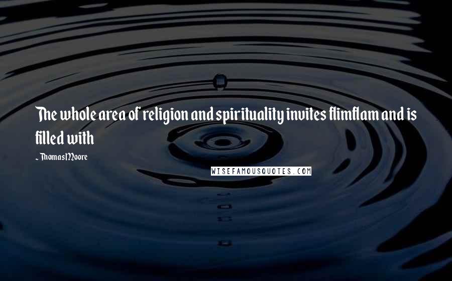 Thomas Moore Quotes: The whole area of religion and spirituality invites flimflam and is filled with