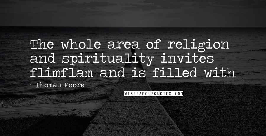 Thomas Moore Quotes: The whole area of religion and spirituality invites flimflam and is filled with