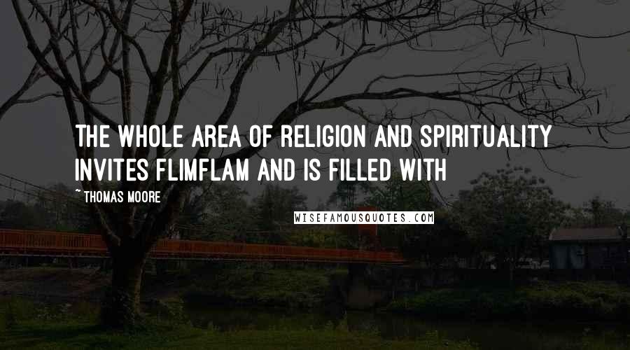 Thomas Moore Quotes: The whole area of religion and spirituality invites flimflam and is filled with