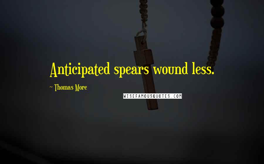 Thomas More Quotes: Anticipated spears wound less.