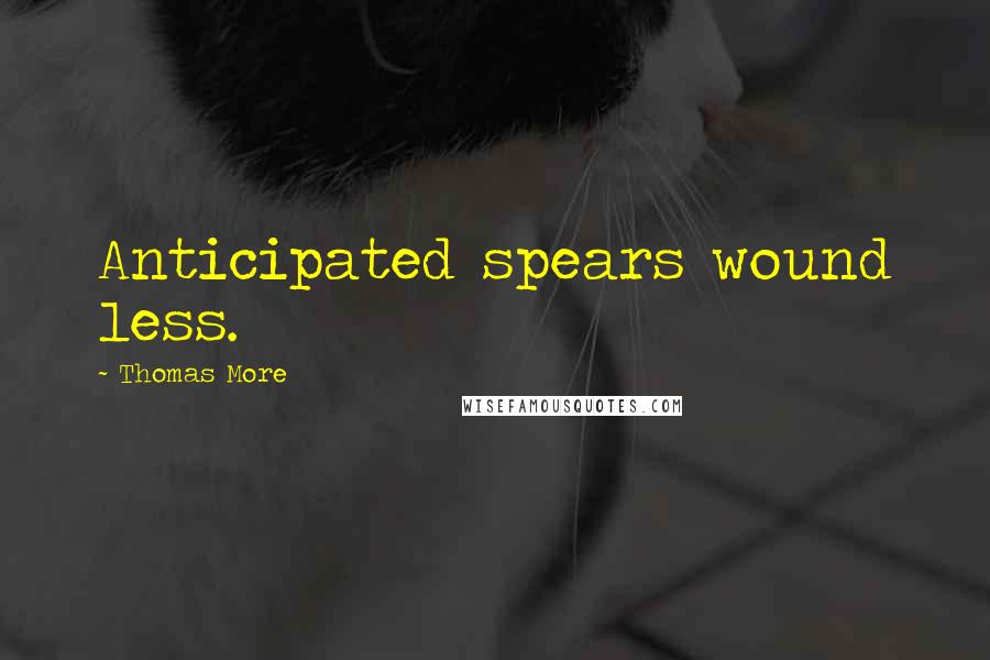 Thomas More Quotes: Anticipated spears wound less.