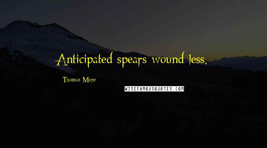 Thomas More Quotes: Anticipated spears wound less.