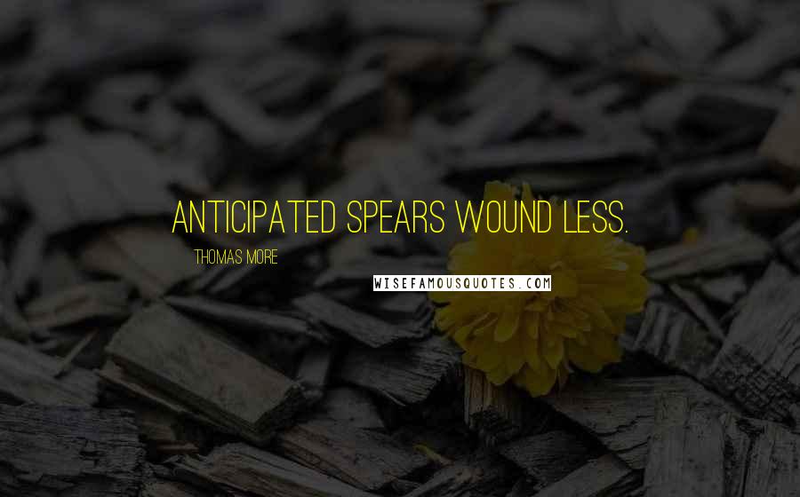 Thomas More Quotes: Anticipated spears wound less.