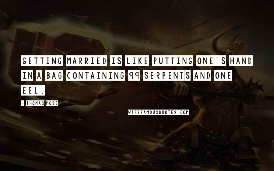 Thomas More Quotes: Getting married is like putting one's hand in a bag containing 99 serpents and one eel.