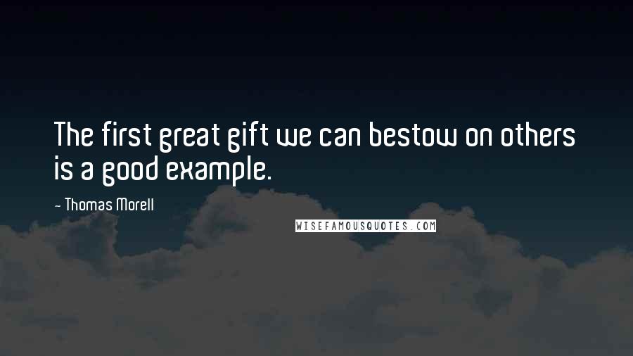 Thomas Morell Quotes: The first great gift we can bestow on others is a good example.