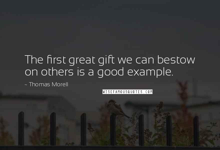 Thomas Morell Quotes: The first great gift we can bestow on others is a good example.