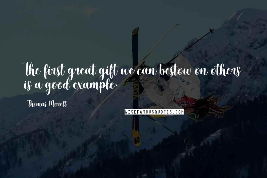 Thomas Morell Quotes: The first great gift we can bestow on others is a good example.