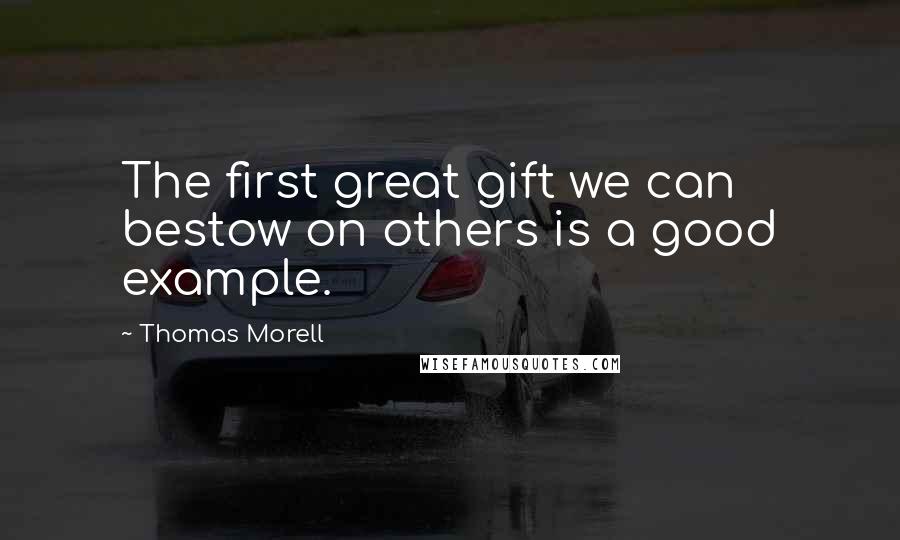 Thomas Morell Quotes: The first great gift we can bestow on others is a good example.