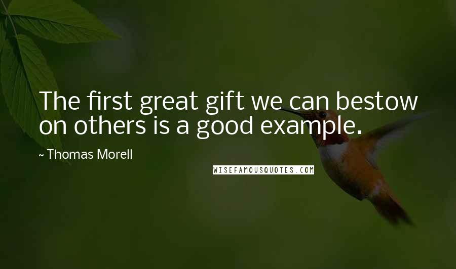 Thomas Morell Quotes: The first great gift we can bestow on others is a good example.