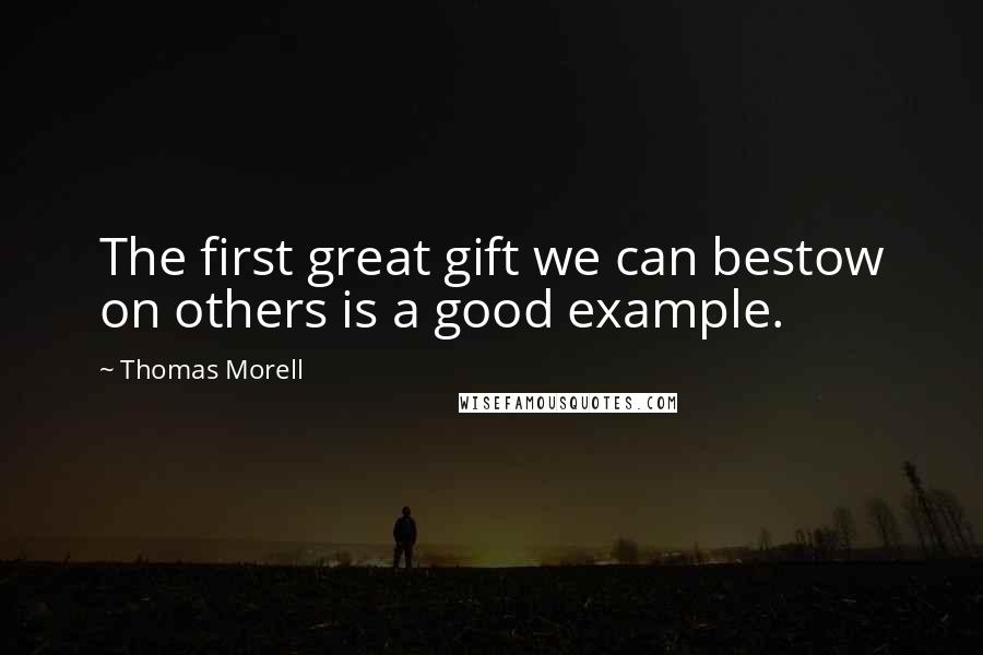 Thomas Morell Quotes: The first great gift we can bestow on others is a good example.