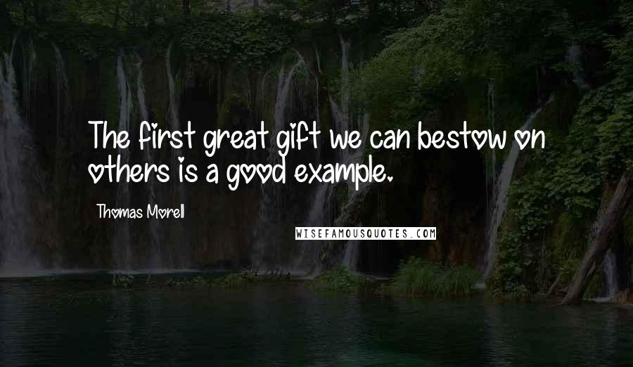 Thomas Morell Quotes: The first great gift we can bestow on others is a good example.