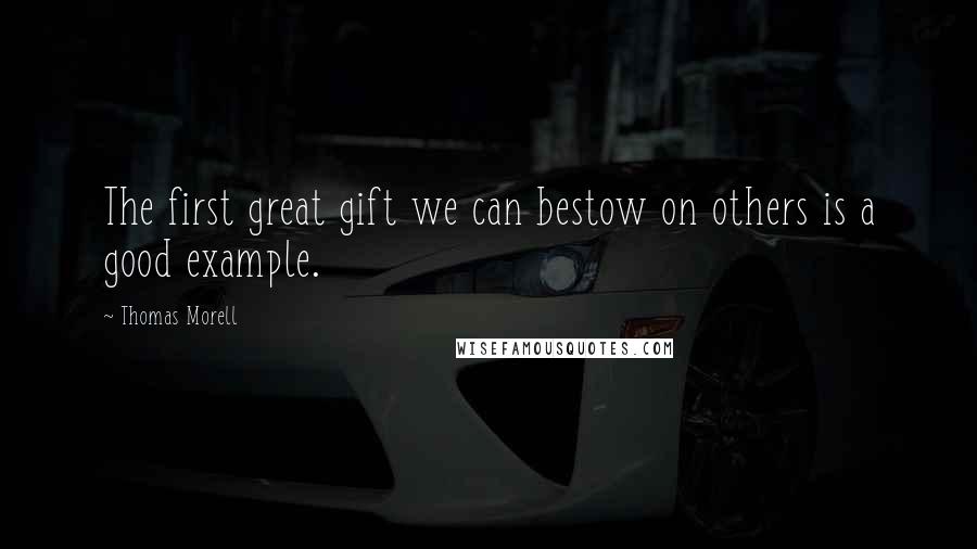 Thomas Morell Quotes: The first great gift we can bestow on others is a good example.