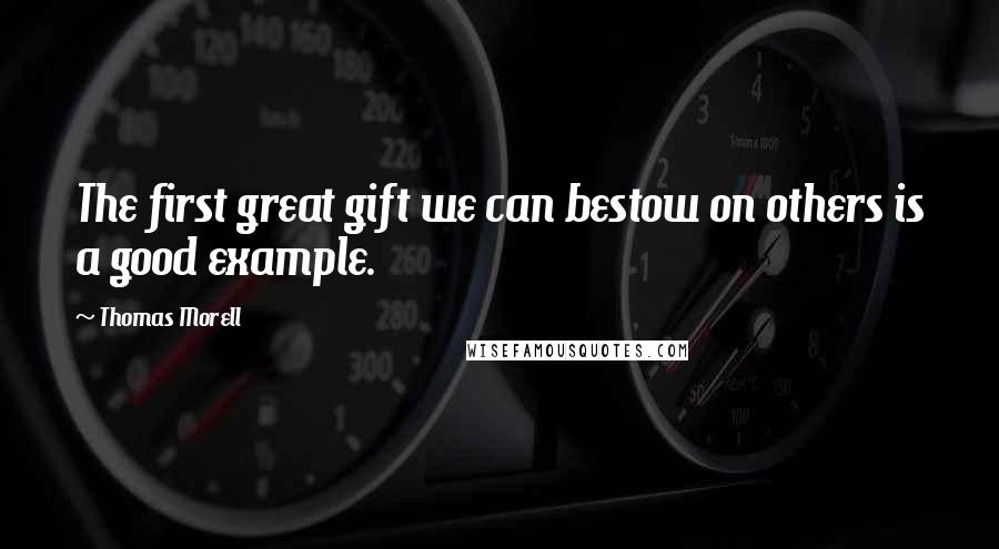 Thomas Morell Quotes: The first great gift we can bestow on others is a good example.