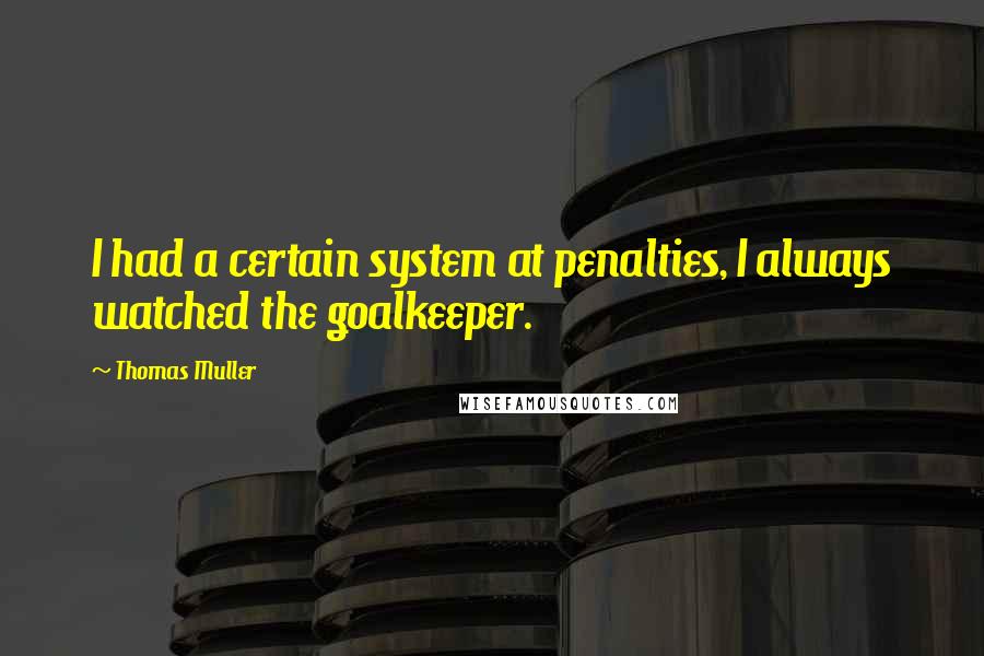 Thomas Muller Quotes: I had a certain system at penalties, I always watched the goalkeeper.