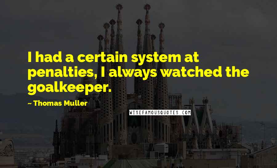 Thomas Muller Quotes: I had a certain system at penalties, I always watched the goalkeeper.