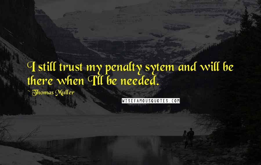 Thomas Muller Quotes: I still trust my penalty sytem and will be there when I'll be needed.