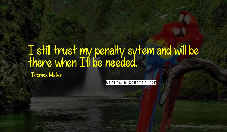 Thomas Muller Quotes: I still trust my penalty sytem and will be there when I'll be needed.
