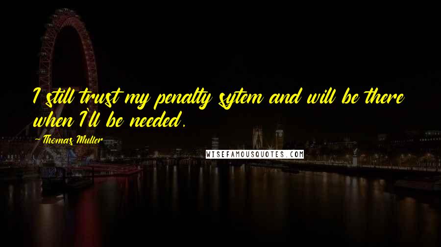 Thomas Muller Quotes: I still trust my penalty sytem and will be there when I'll be needed.
