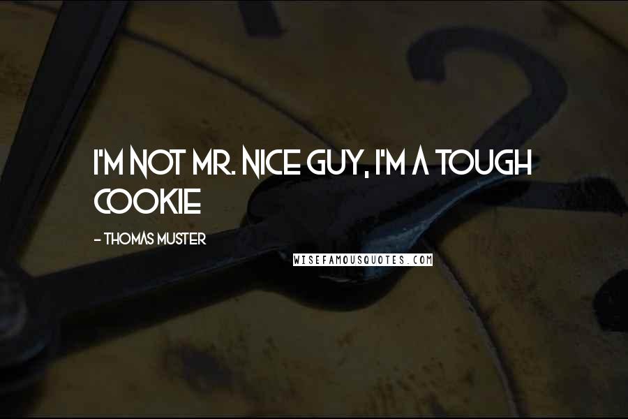 Thomas Muster Quotes: I'm not Mr. Nice Guy, I'm a tough cookie