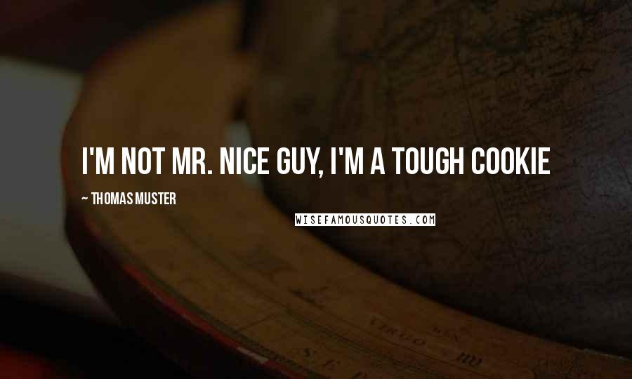 Thomas Muster Quotes: I'm not Mr. Nice Guy, I'm a tough cookie