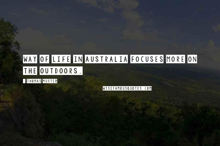 Thomas Muster Quotes: Way of life in Australia focuses more on the outdoors.