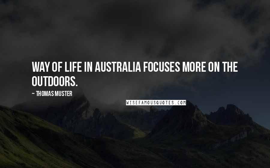 Thomas Muster Quotes: Way of life in Australia focuses more on the outdoors.