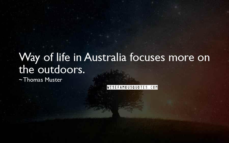 Thomas Muster Quotes: Way of life in Australia focuses more on the outdoors.