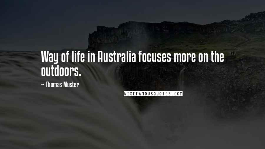 Thomas Muster Quotes: Way of life in Australia focuses more on the outdoors.