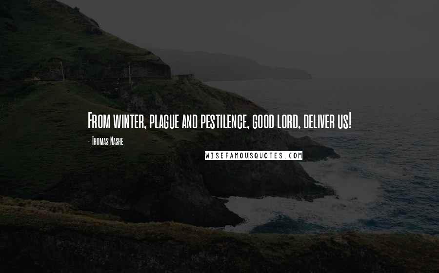 Thomas Nashe Quotes: From winter, plague and pestilence, good lord, deliver us!