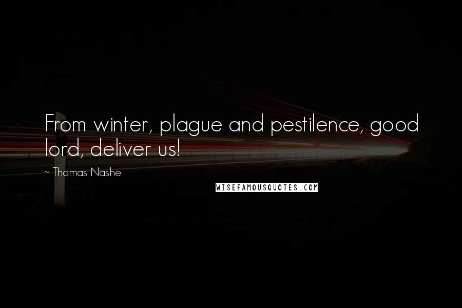 Thomas Nashe Quotes: From winter, plague and pestilence, good lord, deliver us!