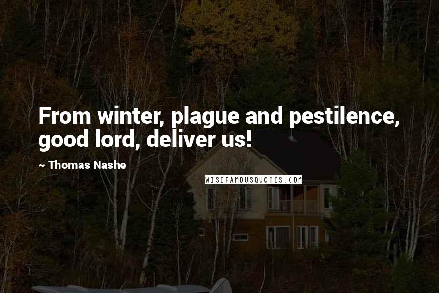 Thomas Nashe Quotes: From winter, plague and pestilence, good lord, deliver us!